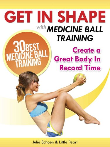 Get In Shape With Medicine Ball Training The 30 Best Medicine Ball Exercises And Workouts To Create A Great Body In Record Time Get In Shape Workout Routines And Exercises Book 1 Julie Schoen