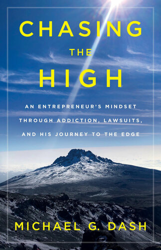 Chasing The High An Entrepreneurs Mindset Through Addiction Lawsuits And His Journey To The Edge Michael G Dash