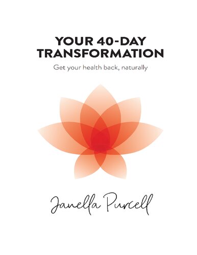 Your 40day Transformation Get Your Health Back Naturally Janella Purcell