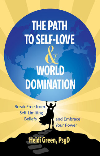 The Path To Selflove And World Domination A Nononsense Approach To Feeling Awesome And Living Your Best Life Heidi Green