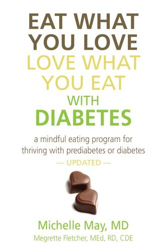 Eat What You Love Love What You Eat With Diabetes A Mindful Eating Program For Thriving With Prediabetes Or Diabetes Michelle May Megrette Fletcher