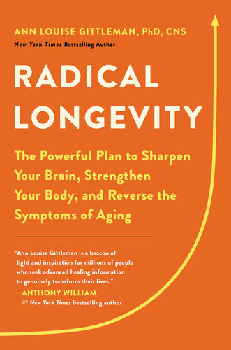 Radical Longevity The Powerful Plan To Sharpen Your Brain Strengthen Your Body And Reverse The Symptoms Of Aging Ann Louise Gittleman