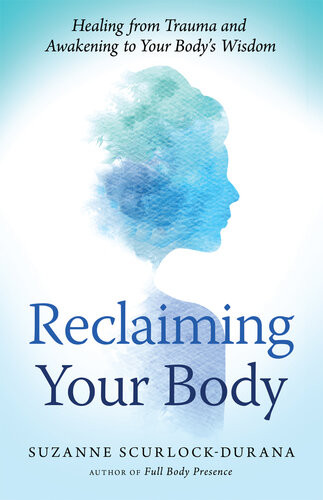 Reclaiming Your Body Healing From Trauma And Awakening To Your Bodys Wisdom Suzanne Scurlockdurana