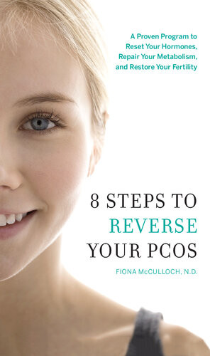 8 Steps To Reverse Your Pcos A Proven Program To Reset Your Hormones Repair Your Metabolism And Restore Your Fertility Fiona Mcculloch
