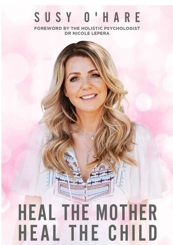 Heal The Mother Heal The Child Shining A Light On The Shadows To Consciously Awaken Future Generations Susy Ohare Nicole Lepera