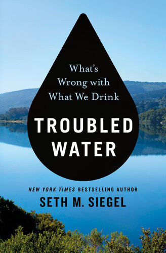 Troubled Water Whats Wrong With What We Drink Seth M Siegel