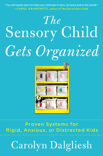 The Sensory Child Gets Organized Proven Systems For Rigid Anxious Or Distracted Kids Carolyn Dalgliesh