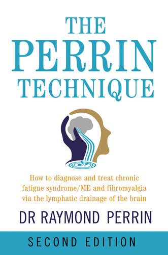 The Perrin Technique How To Diagnose And Treat Cfsme And Fibromyalgia Via The Lymphatic Drainage Of The Brain 2nd Ed Raymond Perrin
