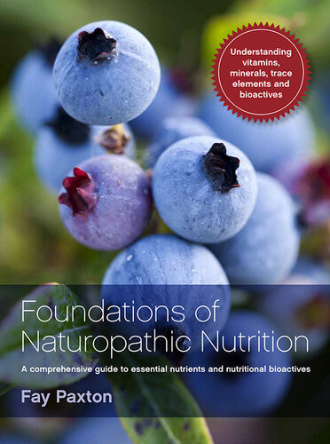 Foundations Of Naturopathic Nutrition A Comprehensive Guide To Essential Nutrients And Nutritional Bioactives Fay Paxton