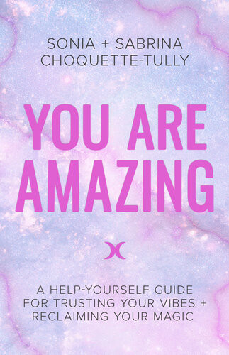You Are Amazing A Helpyourself Guide To Trusting Your Vibes Reclaiming Your Magic Sonia Choquettetully Sabrina Choquettetully