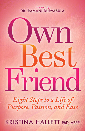 Own Best Friend Eight Steps To A Life Of Purpose Passion And Ease Kristina Hallett