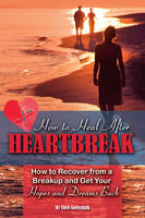 How To Heal After Heartbreak How To Recover From A Breakup And Get Your Hopes And Dreams Back Chris Gottschalk