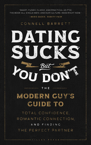 Dating Sucks But You Dont The Modern Guys Guide To Total Confidence Romantic Connection And Finding The Perfect Partner Connell Barrett