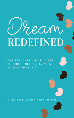 Dream Redefined The Struggle And Success Through Infertility As A Woman Of Color Candace Clark Trinchieri