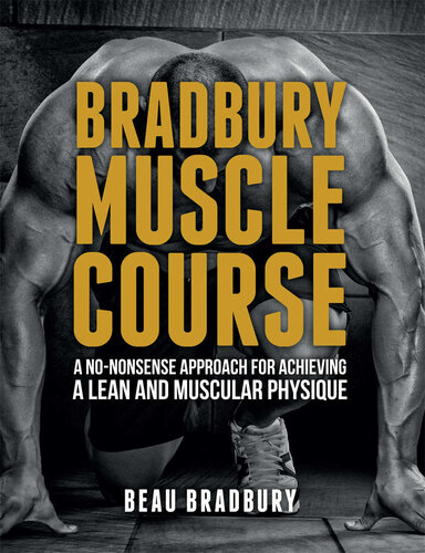 Bradbury Muscle Course A Nononsense Approach For Achieving A Lean And Muscular Physique Beau Bradbury