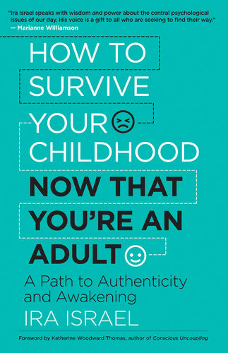 How To Survive Your Childhood Now That Youre An Adult A Path To Authenticity And Awakening Ira Israel