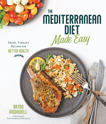 The Mediterranean Diet Made Easy Fresh Vibrant Recipes For Better Health Brynn Mcdowell