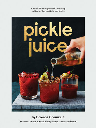 Pickle Juice A Revolutionary Approach To Making Better Tasting Cocktails And Drinks Florence Cherruault