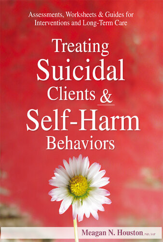 Treating Suicidal Clients Selfharm Behaviors Assessments Worksheets Guides For Interventions And Longterm Care Meagan N Houston