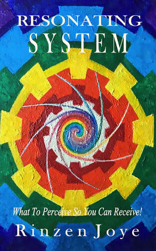 Resonating System What To Perceive So You Can Receive Resonation Realm Book 1 2nd Edition Rinzen Joye