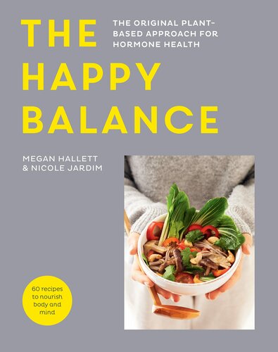 The Happy Balance The Original Plantbased Approach For Hormone Health 60 Recipes To Nourish Body And Mind Megan Hallett Nicole Jardim