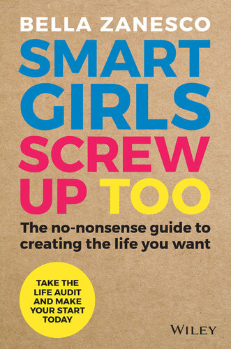 Smart Girls Screw Up Too The Nononsense Guide To Creating The Life You Want Bella Zanesco