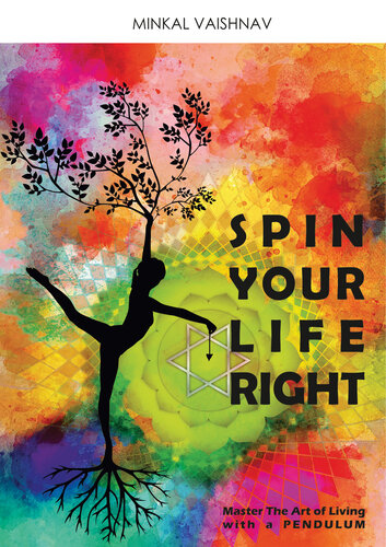 Spin Your Life Right Master The Art Of Living With A Pendulum Minkal Vaishnav