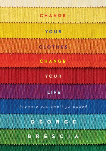 Change Your Clothes Change Your Life Because You Cant Go Naked George Brescia