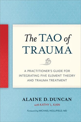 The Tao Of Trauma A Practitioners Guide For Integrating Five Element Theory And Trauma Treatment Alaine Duncan Kathy L Kain