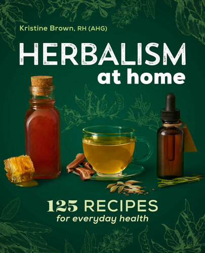 Herbalism At Home 125 Recipes For Everyday Health Kristine Brown