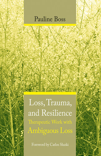 Loss Trauma And Resilience Therapeutic Work With Ambiguous Loss Pauline G Boss