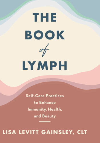 The Book Of Lymph Selfcare Practices To Enhance Immunity Health And Beauty Lisa Levitt Gainsley