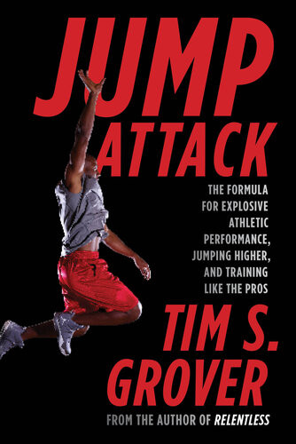 Jump Attack The Formula For Explosive Athletic Performance Jumping Higher And Training Like The Pros Tim S Grover