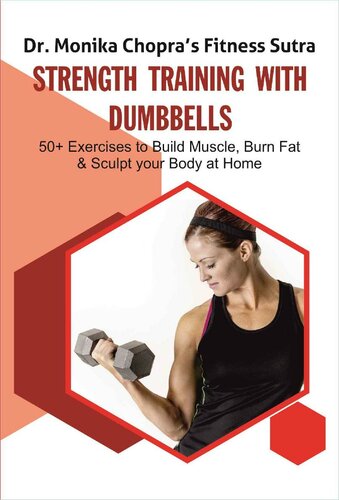 Strength Training With Dumbbells 50 Exercises To Build Muscle Burn Fat And Sculpt Your Body At Home Fitness Sutra Monika Chopra