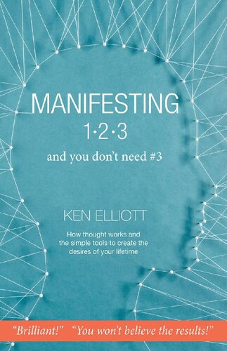 Manifesting 1 2 3 And You Dont Need 3 How Thought Works And The Simple Tools To Create The Desires Of Your Lifetime Ken Elliott