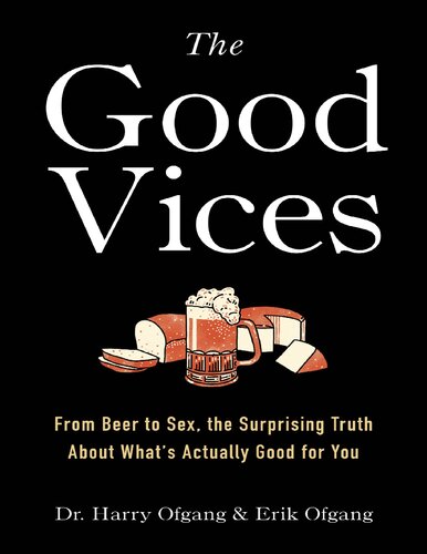 The Good Vices From Beer To Sex The Surprising Truth About Whats Actually Good For You Harry Ofgang Erik Ofgang