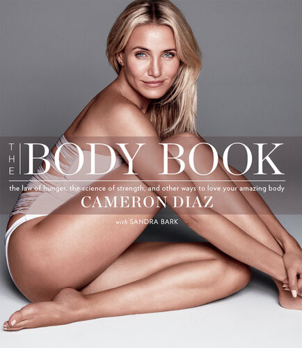 The Body Book The Law Of Hunger The Science Of Strength And Other Ways To Love Your Amazing Body Cameron Daz