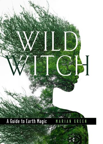 Wild Witch A Guide To Earth Magic Marian Green