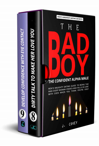 The Bad Boy The Alpha Male Mens Naughty Dating Guide To Being The Man Every Woman Craves And Falls In Love With Even When You Think Youre Ugly The Real Alpha Male Dating Secrets Book 5 J Covey