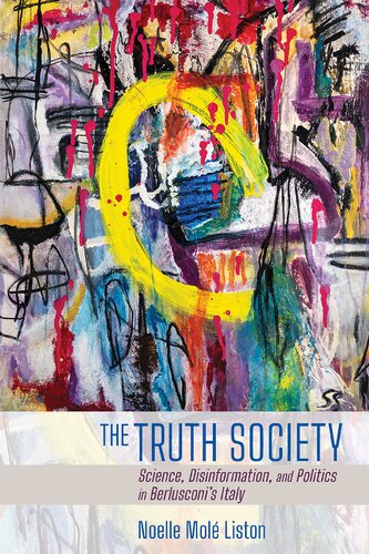The Truth Society Science Disinformation And Politics In Berlusconis Italy Noelle Mol Liston