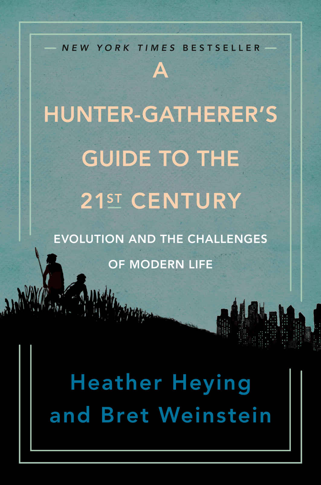 A Huntergatherers Guide To The 21st Century Heather Heying Bret Weinstein