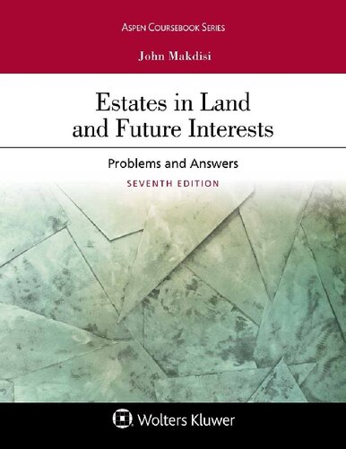 Estates In Land And Future Interests Problems And Answers 7th Edition John Makdisi