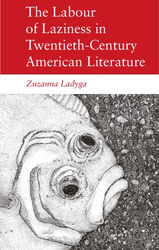 The Labour Of Laziness In Twentiethcentury American Literature 1st Edition Zuzanna Ladyga