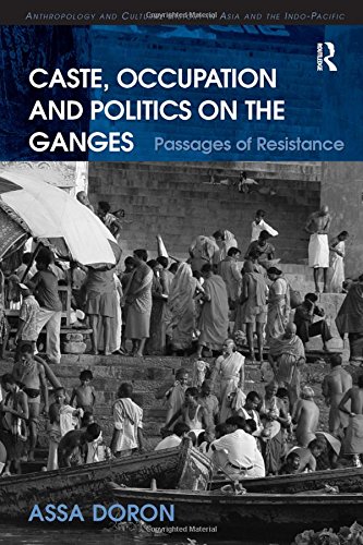 Caste Occupation And Politics On The Ganges Passages Of Resistance 1st Edition Assa Doron