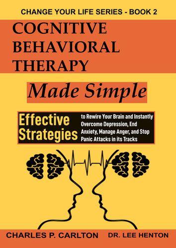 Cognitive Behavioral Therapy Made Simple Effective Strategies To Rewire Your Brain And Instantly Overcome Depression End Anxiety Manage Anger And Attacks In Its Tracks Charles Pcarlton