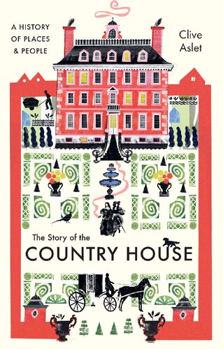 The Story Of The Country House A History Of Places And People Clive Aslet