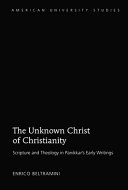 The Unknown Christ Of Christianity Scripture And Theology In Panikkars Early Writings American University Studies Book 337 New Beltramini