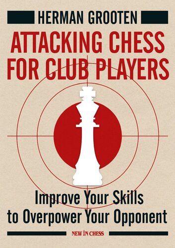 Attacking Chess For Club Players Improve Your Skills To Overpower Your Opponent Herman Grooten