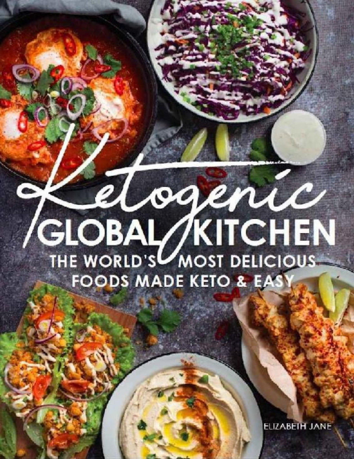 Ketogenic Global Kitchen Cookbook The Worlds Most Delicious Foods Made Keto Easy Elizabeth Jane