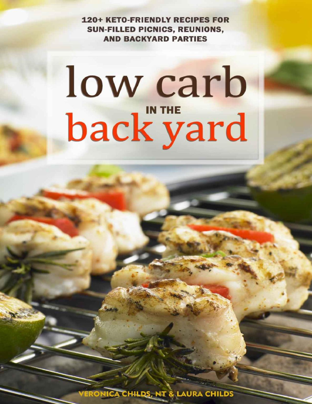 Low Carb In The Back Yard 130 Keto Friendly Recipes For Sunfilled Picnics Reunions And Backyard Entertaining Ketogenic Veronica Childs Laura Childs